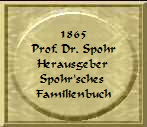 1865
Prof. Dr. Spohr
Herausgeber 
Spohr'sches 
Familienbuch